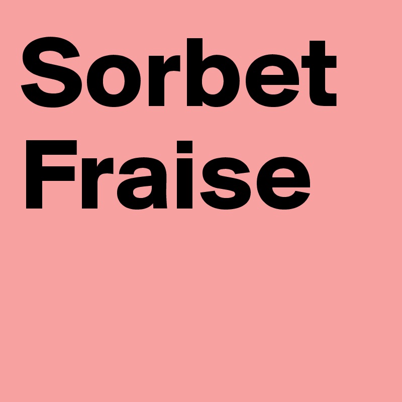 Sorbet
Fraise