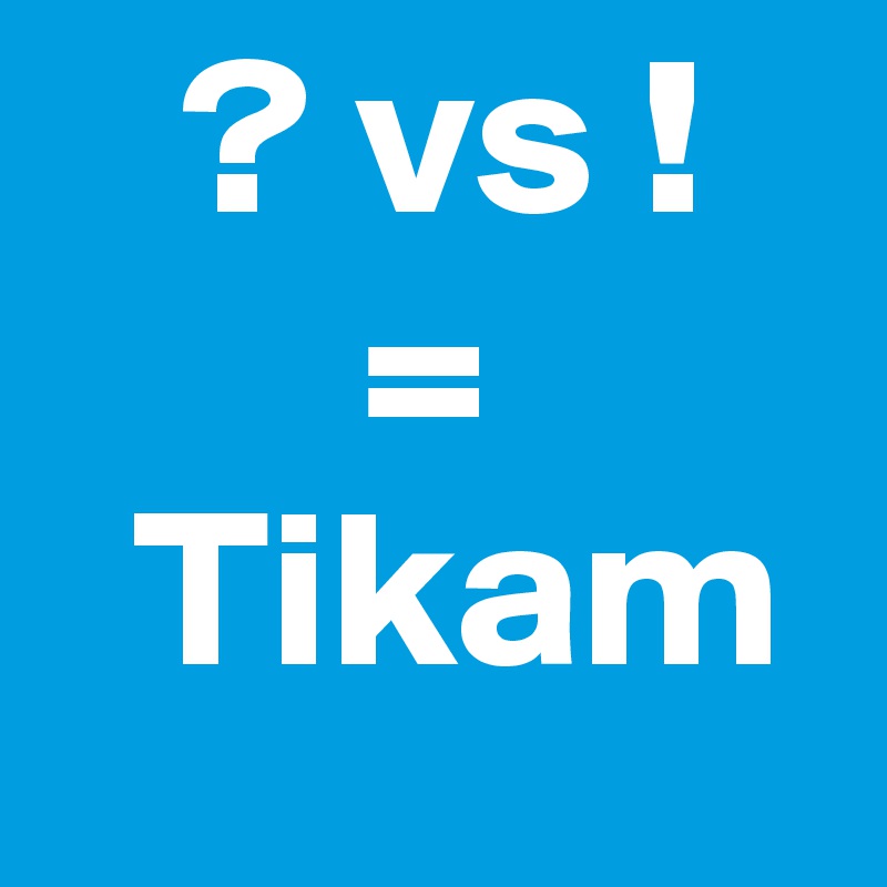    ? vs !
       =
  Tikam