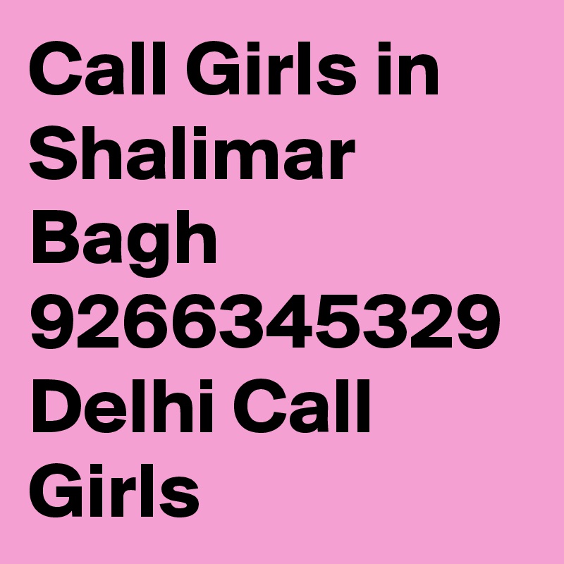 Call Girls in Shalimar Bagh 9266345329 Delhi Call Girls