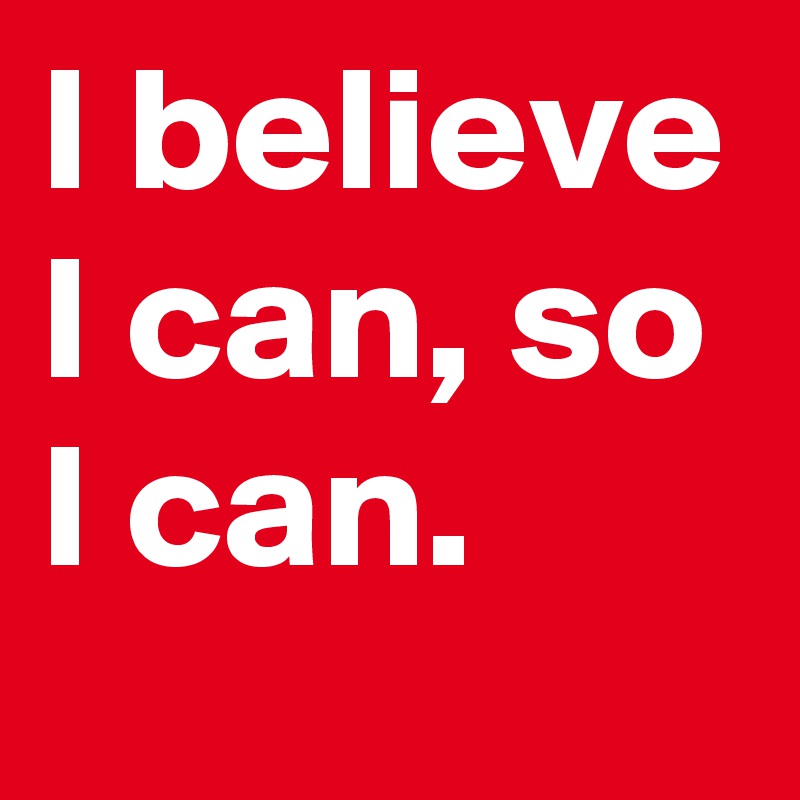 I believe I can, so I can.