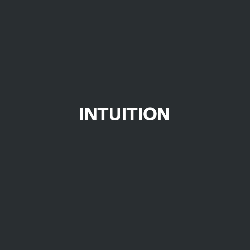 




                  INTUITION
      




