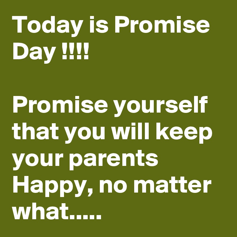 Today is Promise Day !!!!

Promise yourself that you will keep your parents Happy, no matter what.....