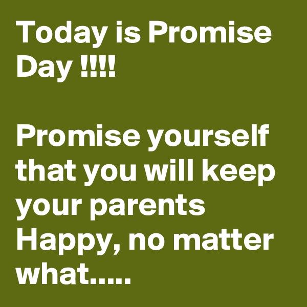 Today is Promise Day !!!!

Promise yourself that you will keep your parents Happy, no matter what.....