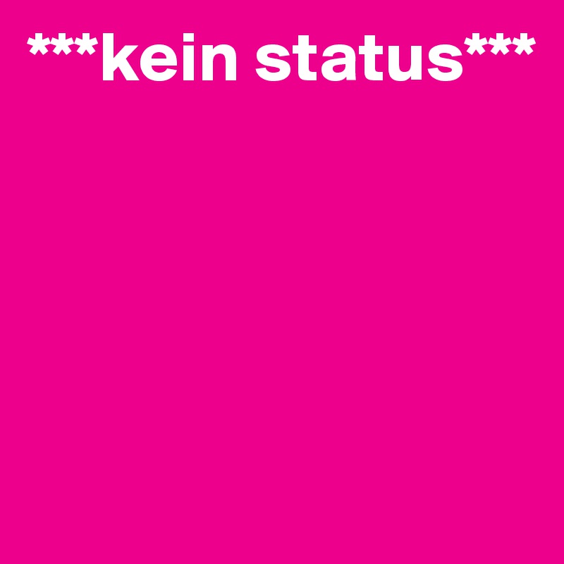 ***kein status***




