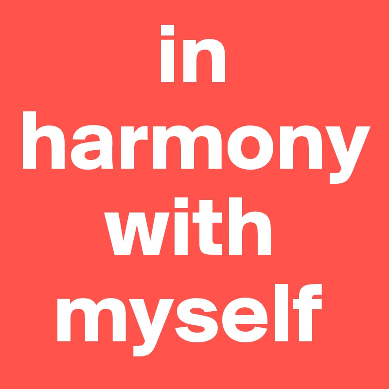         in
harmony
     with
  myself