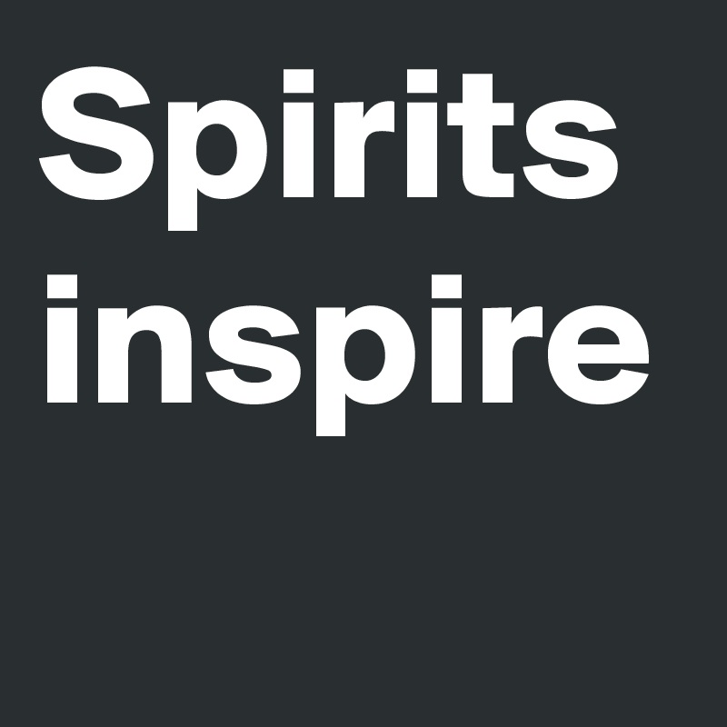 Spirits inspire