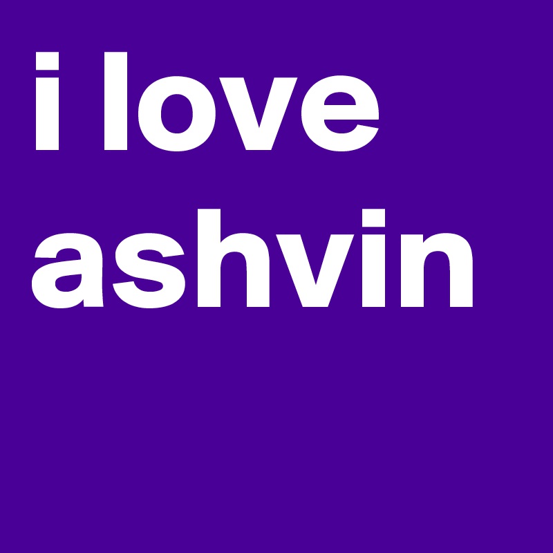 i love ashvin