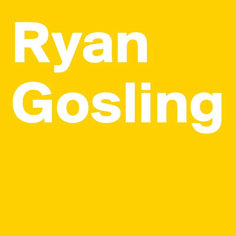 Ryan Gosling  
