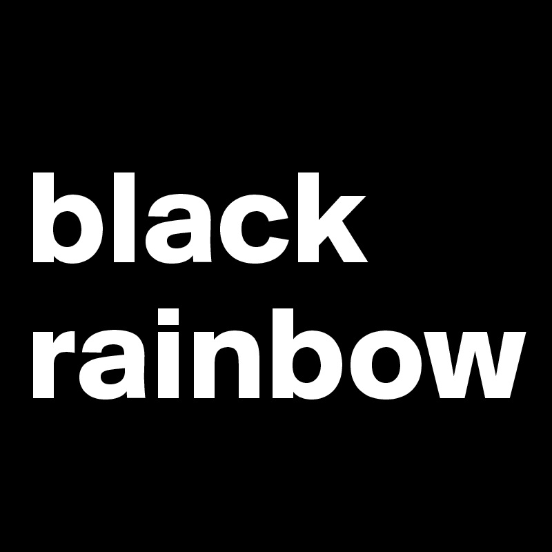 
black rainbow                     
