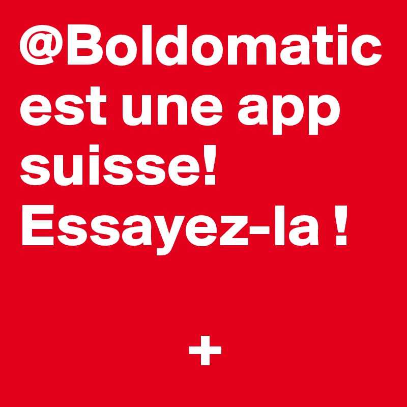 @Boldomatic est une app suisse! Essayez-la ! 

              +