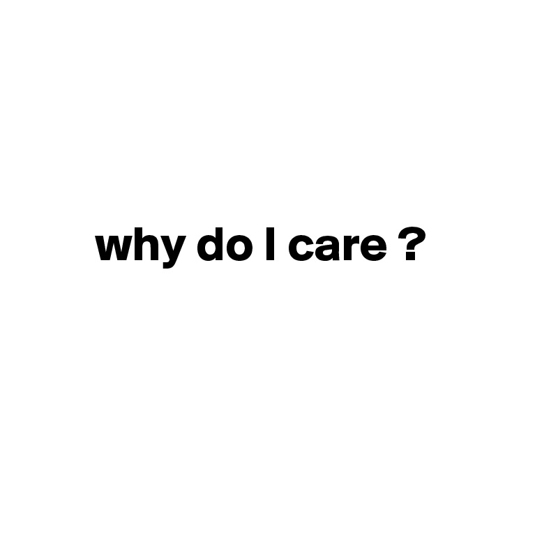 

 
  
       why do I care ? 




