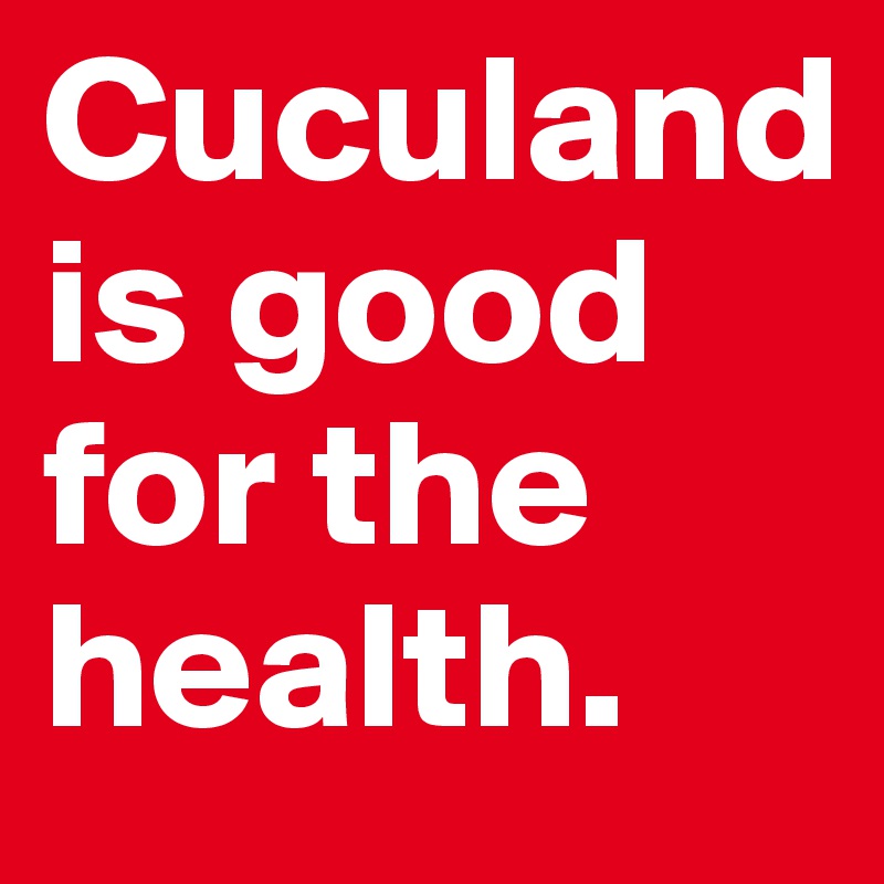 Cuculand   is good for the health. 