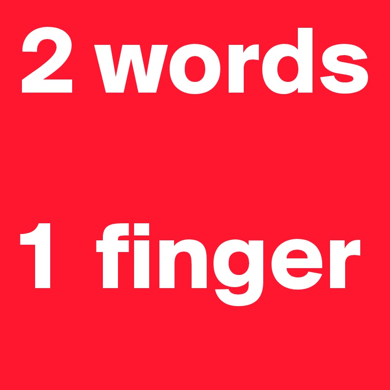 2 words

1  finger