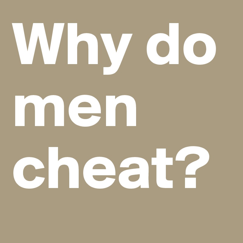 Why do men cheat?