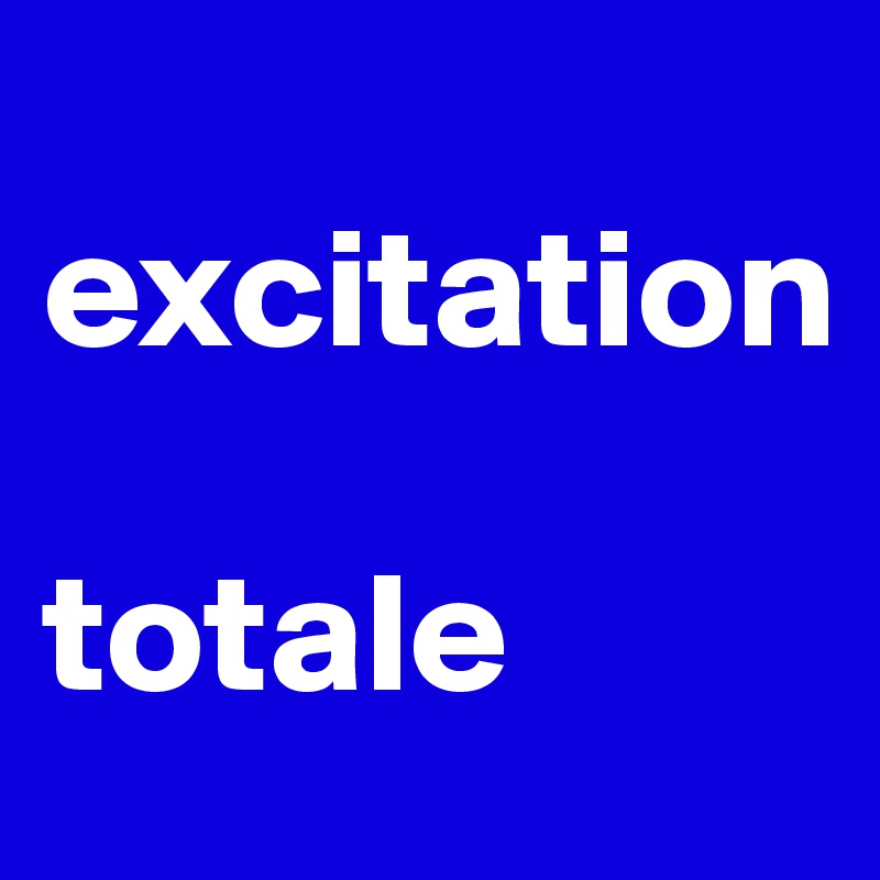 
excitation

totale