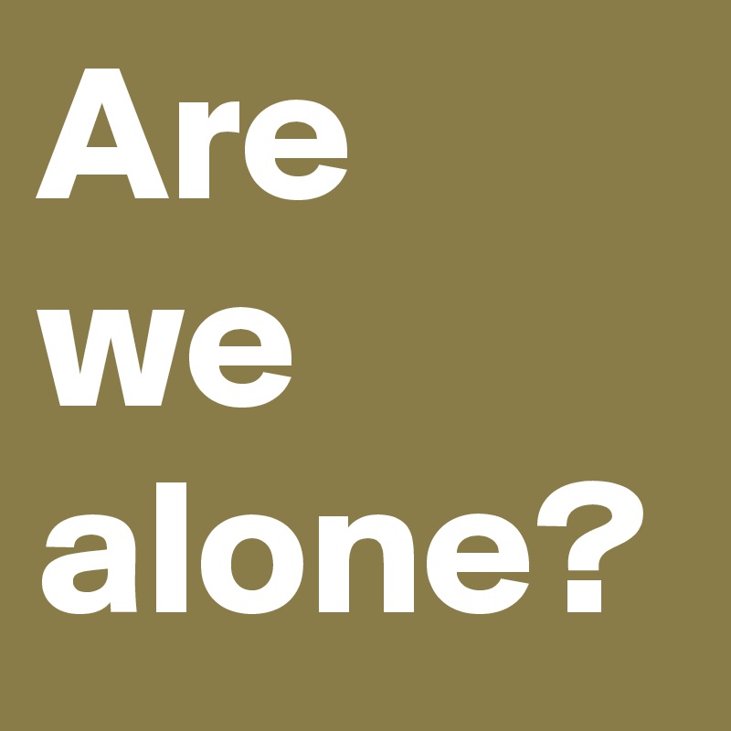 Are
we 
alone?