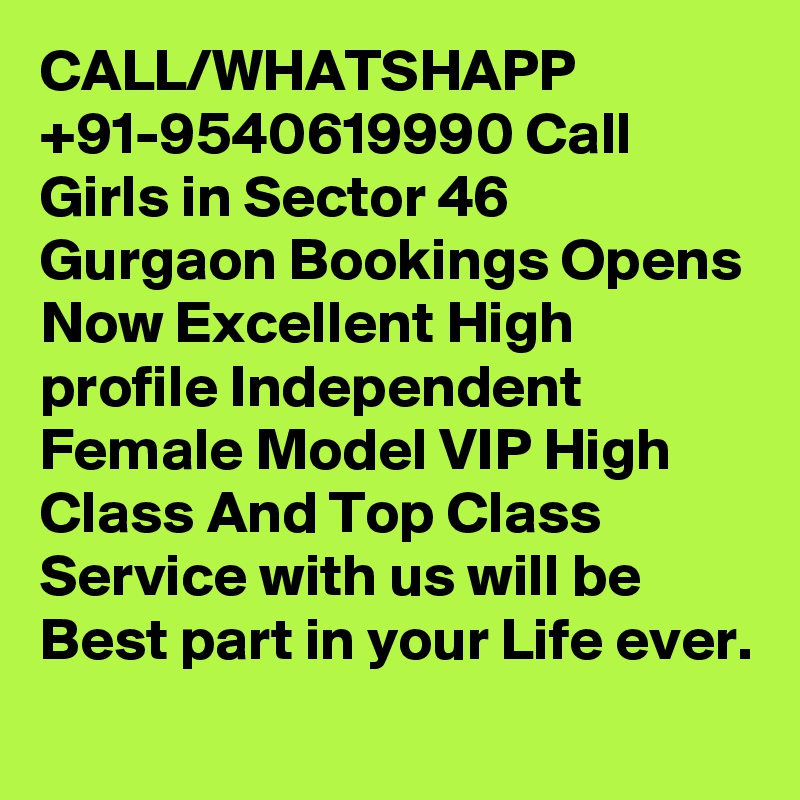 CALL/WHATSHAPP +91-9540619990 Call Girls in Sector 46 Gurgaon Bookings Opens Now Excellent High profile Independent Female Model VIP High Class And Top Class Service with us will be Best part in your Life ever.
