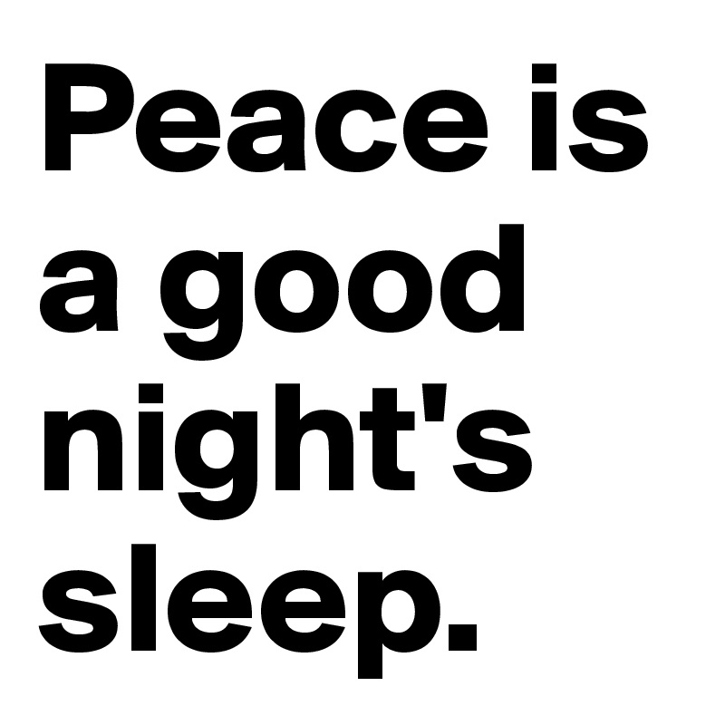 peace-is-a-good-night-s-sleep-post-by-juliettebravo-on-boldomatic