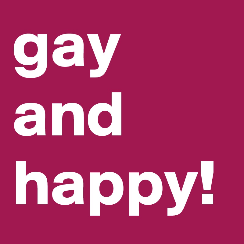 gay and happy!