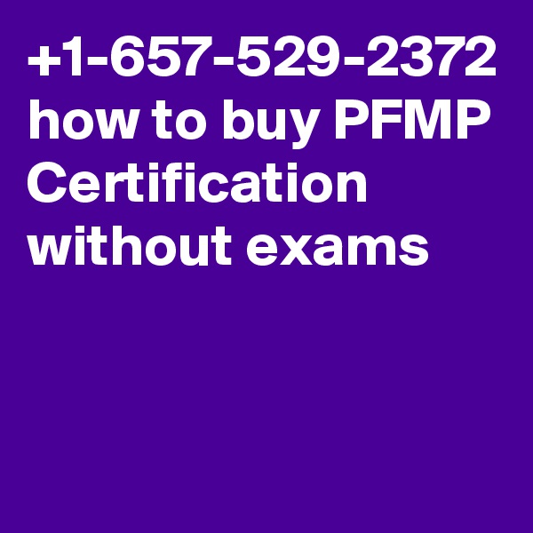 +1-657-529-2372 how to buy PFMP Certification without exams