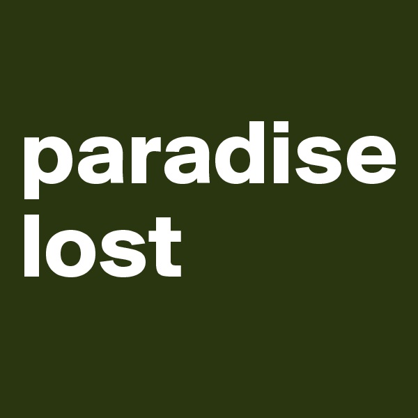 
paradise
lost