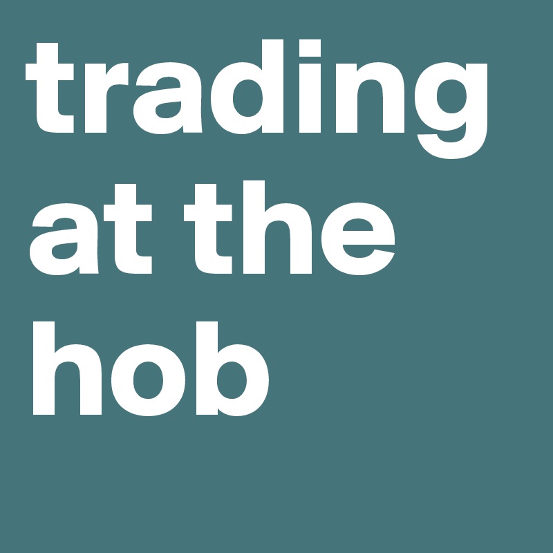 tradingat the hob