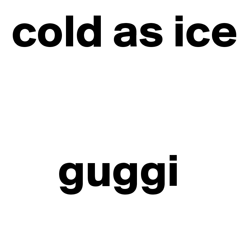 cold as ice


     guggi