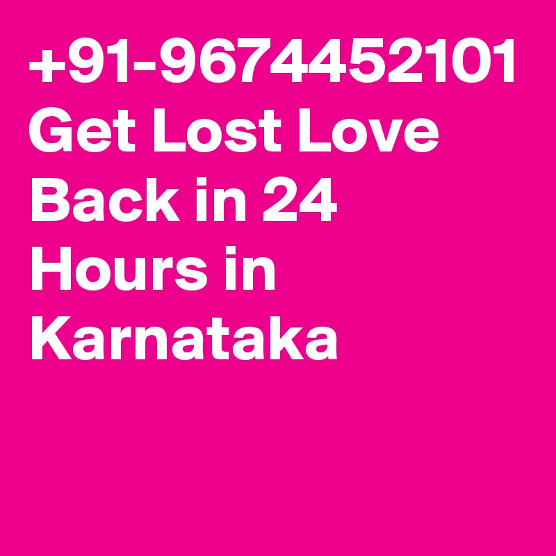 +91-9674452101 Get Lost Love Back in 24 Hours in Karnataka