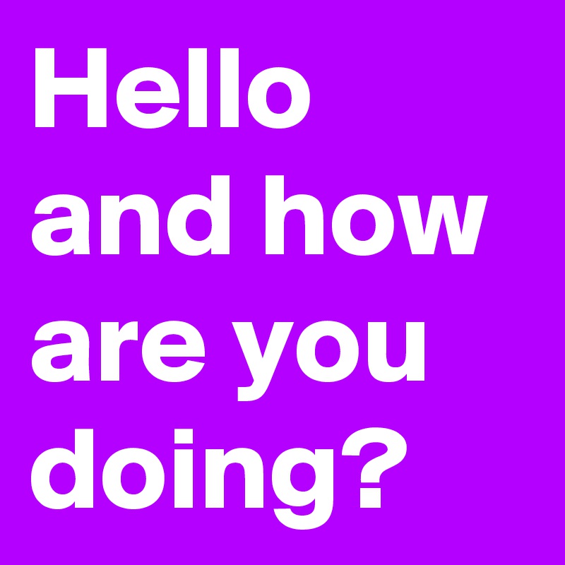 Hello And How Are You Doing Post By Smarto On Boldomatic