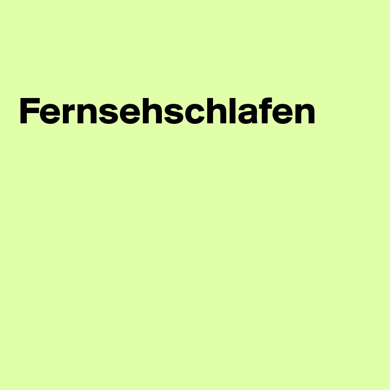 

Fernsehschlafen





