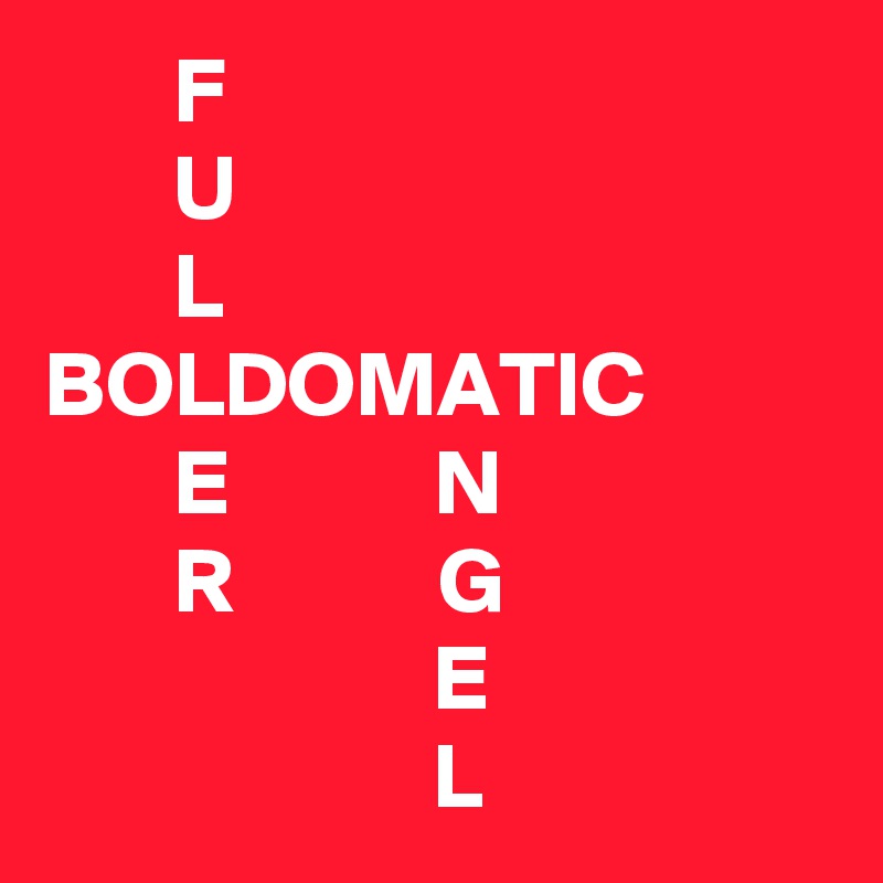        F
       U
       L
BOLDOMATIC
       E           N
       R           G
                     E
                     L