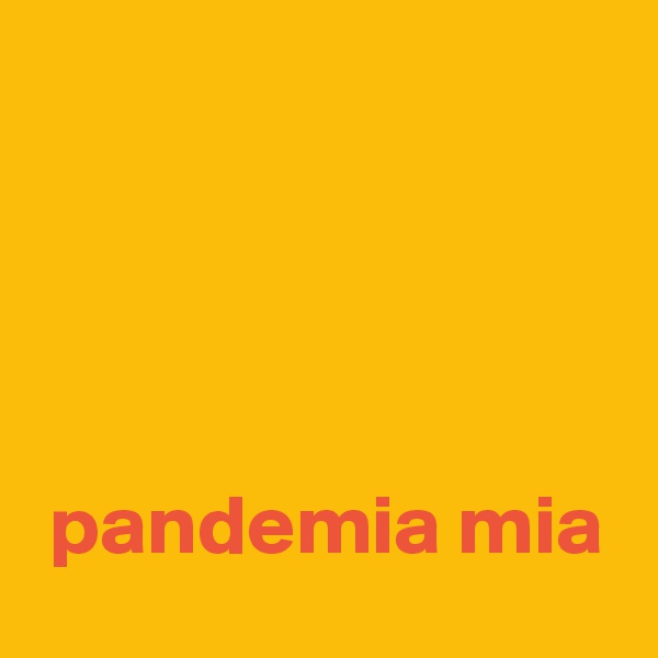 




 pandemia mia