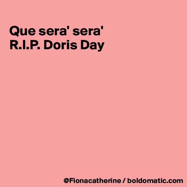 
Que sera' sera'
R.I.P. Doris Day








