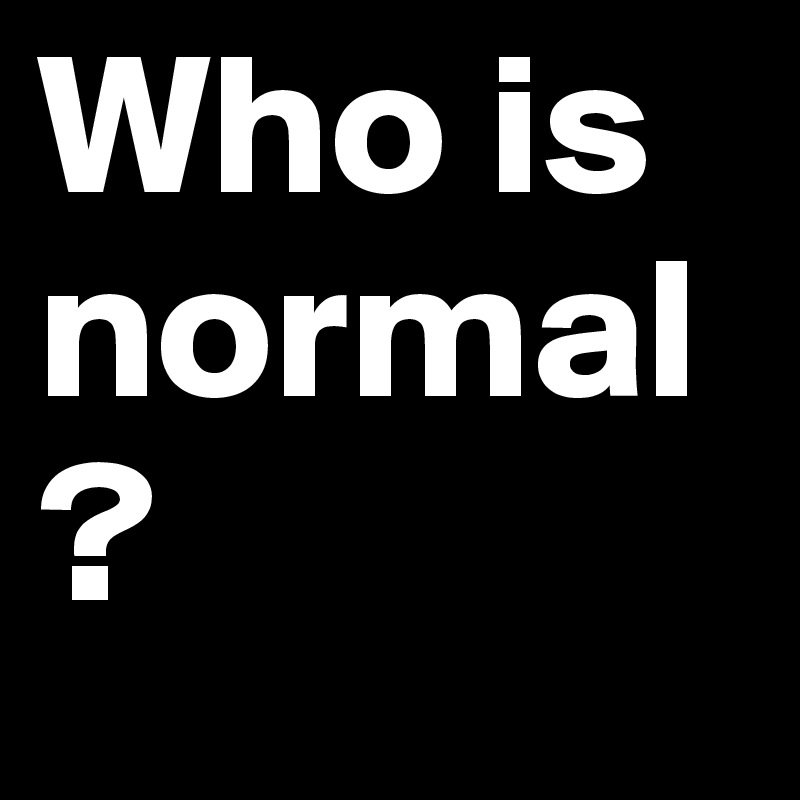 Who is normal ?
