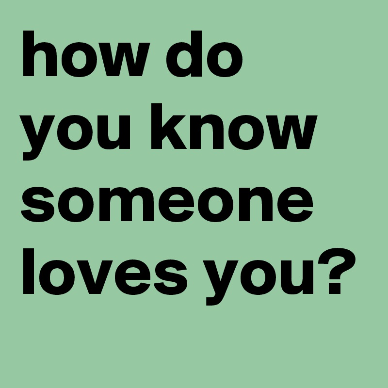 how do you know someone loves you?