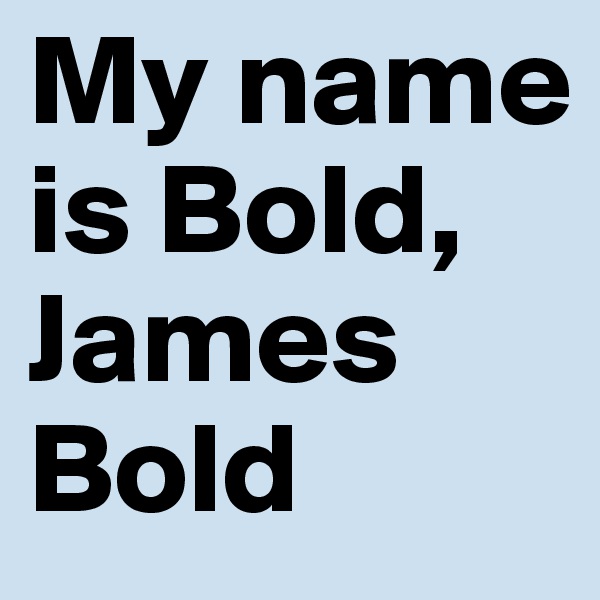 My name is Bold,
James Bold