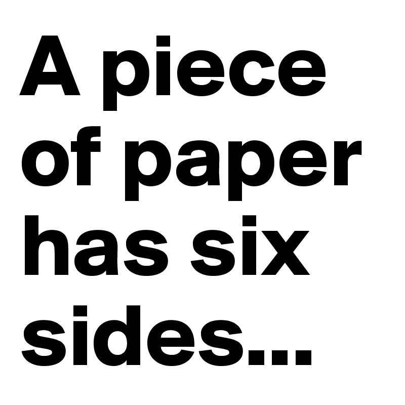 A piece of paper has six sides...
