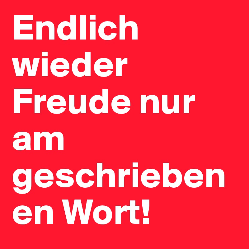 Endlich wieder Freude nur am geschriebenen Wort!