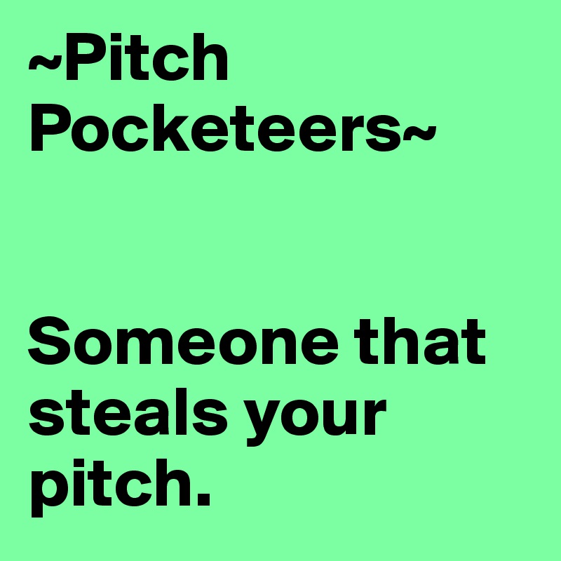 ~Pitch Pocketeers~


Someone that steals your pitch.
