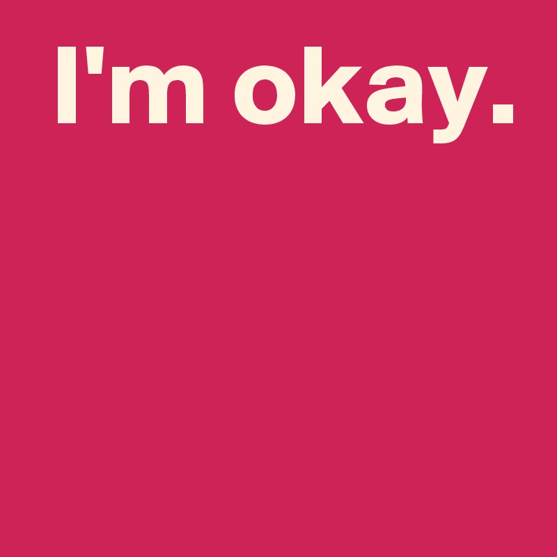  I'm okay.


