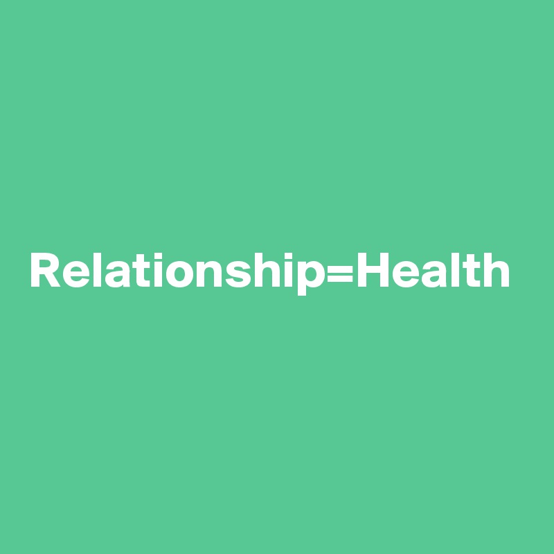 



Relationship=Health