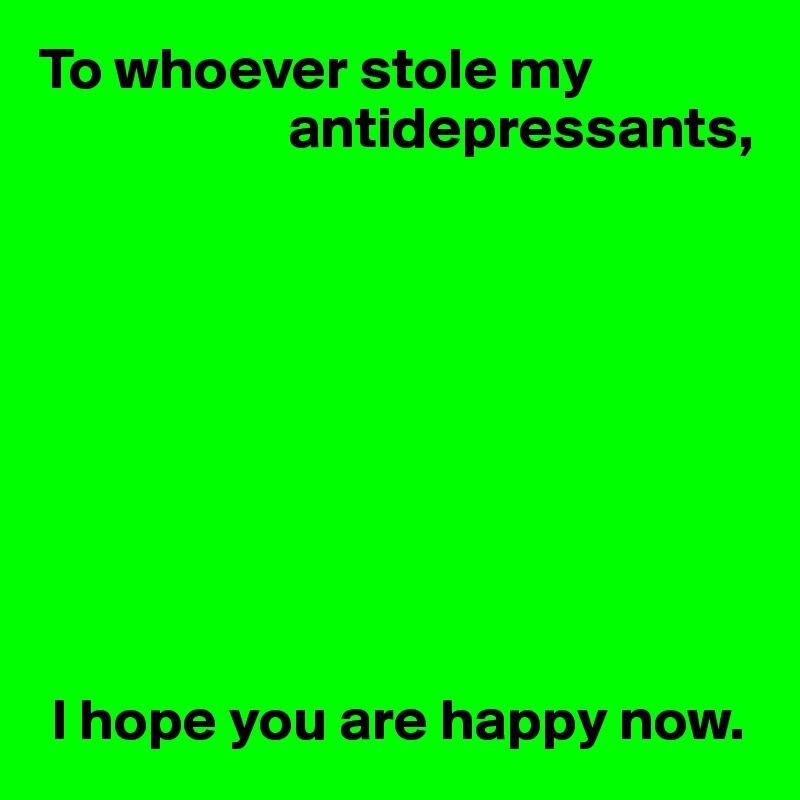 to-whoever-stole-my-antidepressants-i-hope-you-are-happy-now-post