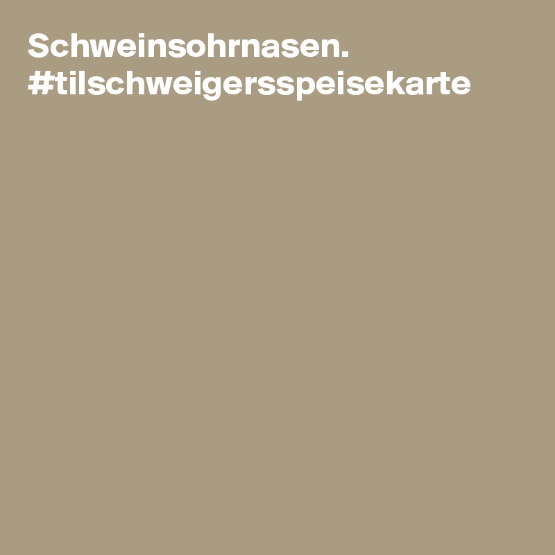 Schweinsohrnasen. #tilschweigersspeisekarte