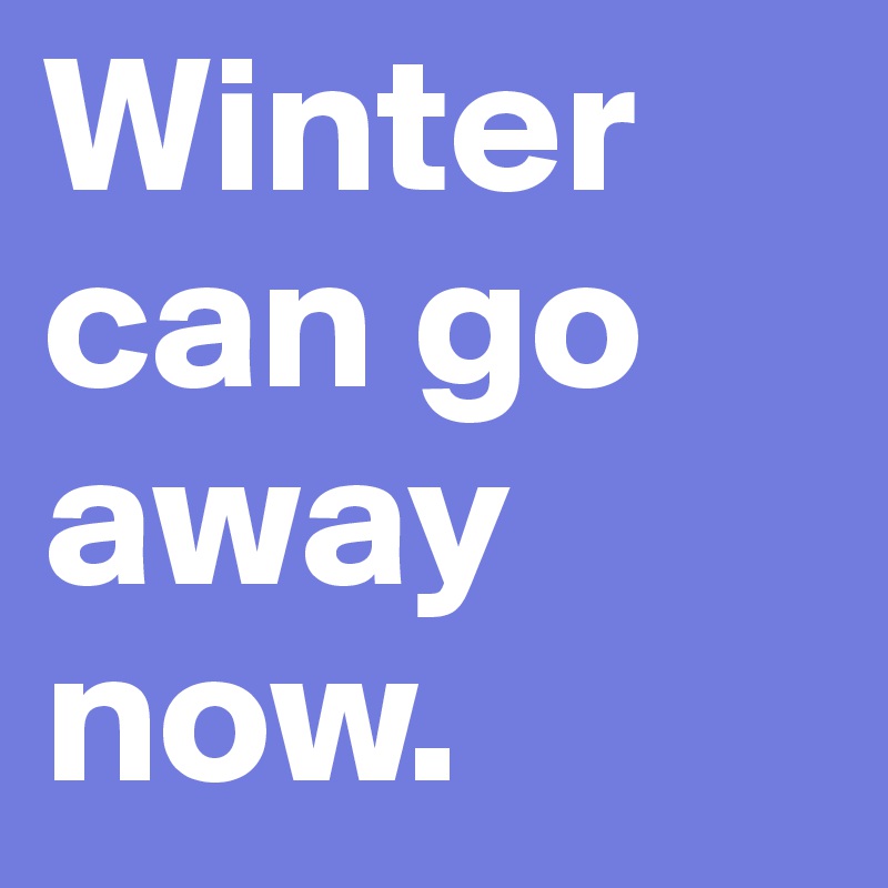 Winter can go away now.