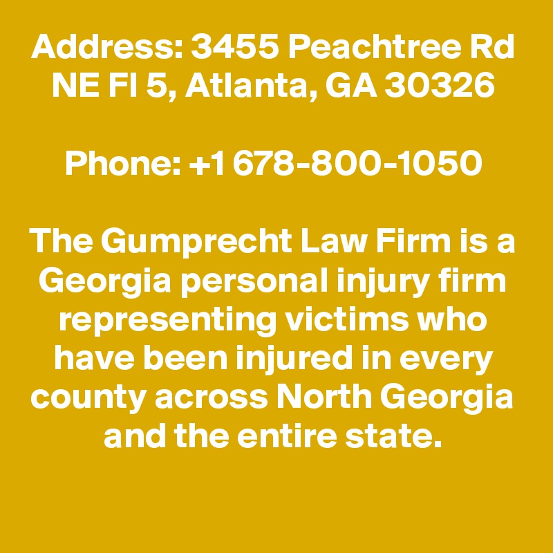 Address: 3455 Peachtree Rd NE Fl 5, Atlanta, GA 30326

Phone: +1 678-800-1050

The Gumprecht Law Firm is a Georgia personal injury firm representing victims who have been injured in every county across North Georgia and the entire state.