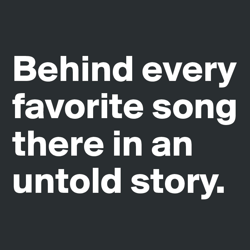
Behind every favorite song there in an untold story.