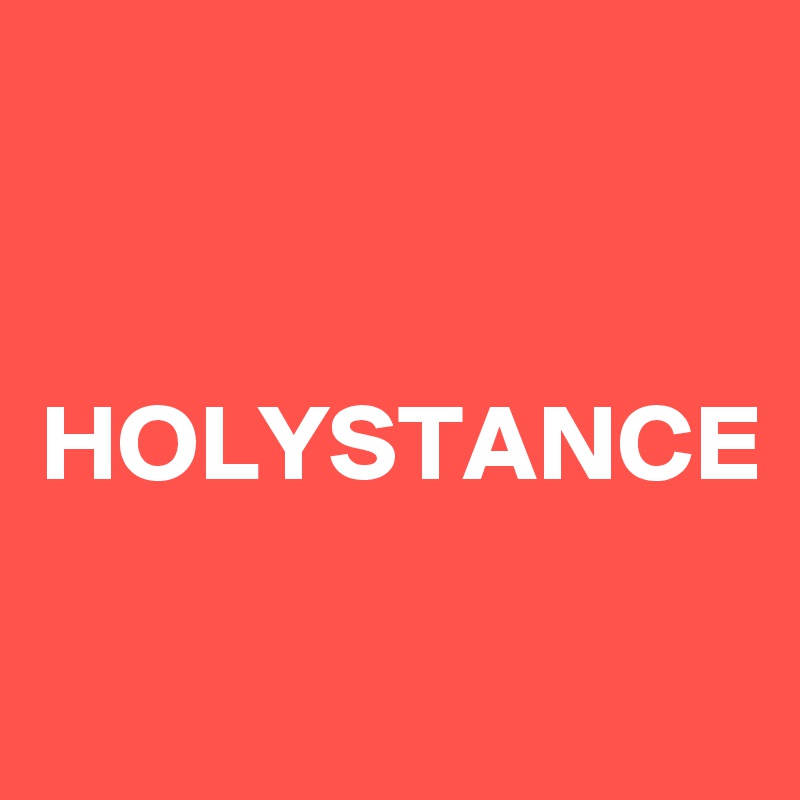 


HOLYSTANCE
