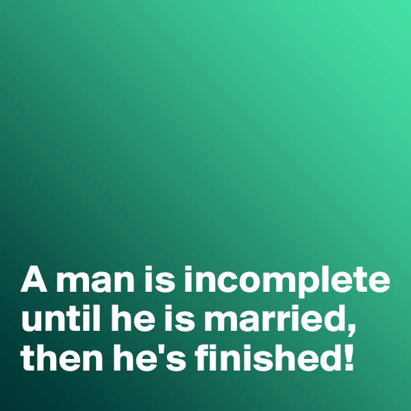 





A man is incomplete until he is married, then he's finished!