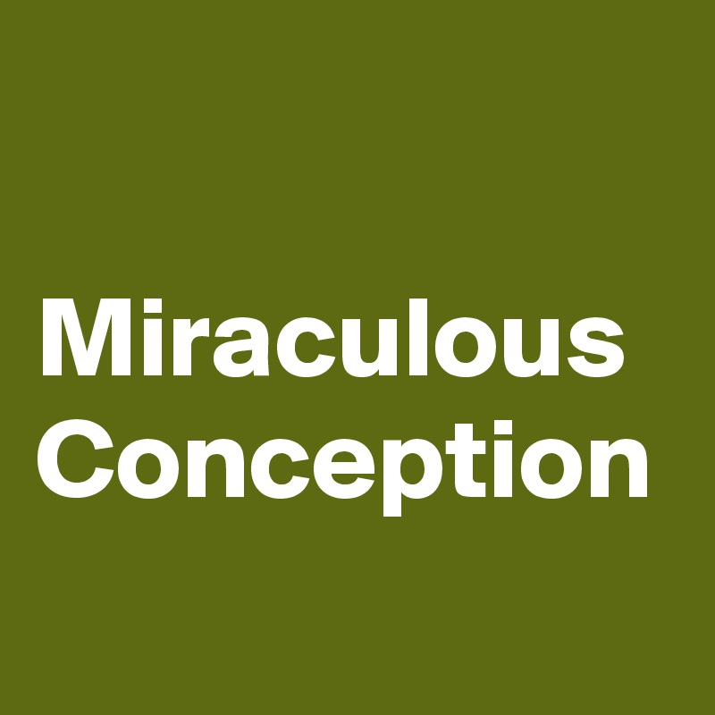 

Miraculous Conception