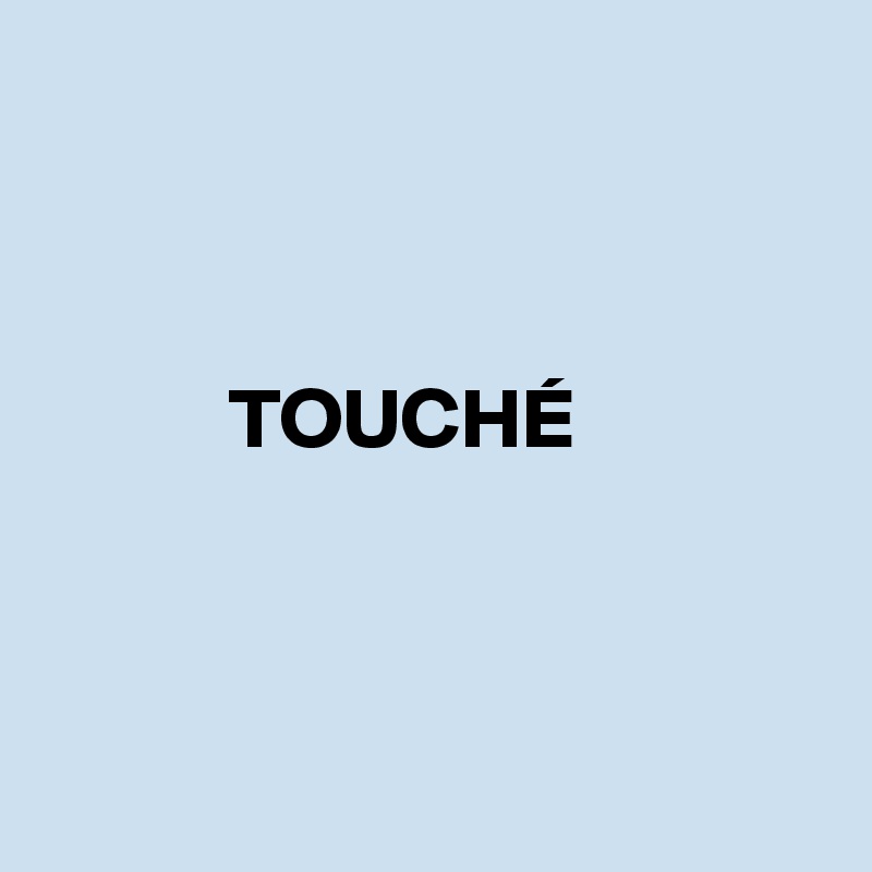 



           TOUCHÉ



